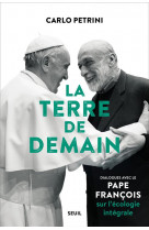 La terre de demain - dialogues avec le pape francois sur l-ecologie integrale