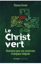 Le christ vert - itineraires pour une conversion ecologique integrale